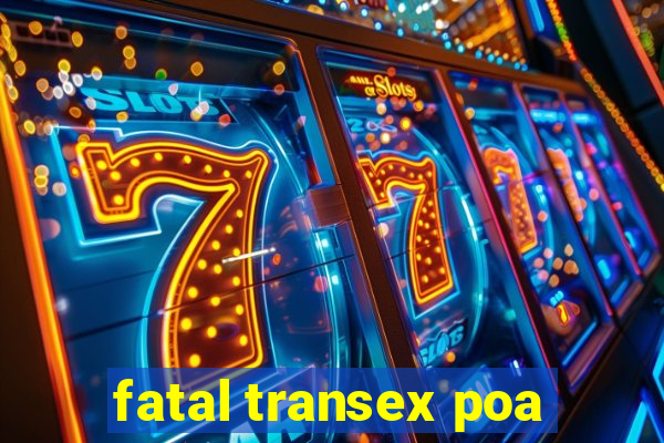 fatal transex poa